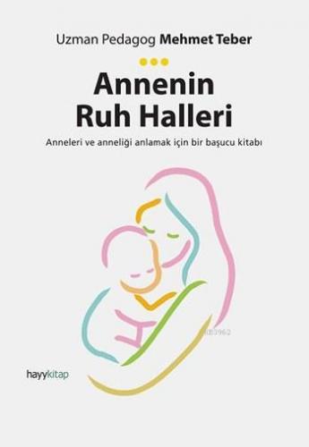 Annenin Ruh Halleri; Anneleri ve Anneliği Anlamak İçin Bir Başucu Kita