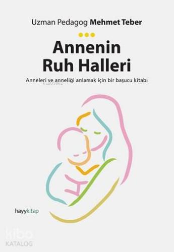 Annenin Ruh Halleri; Anneleri ve Anneliği Anlamak İçin Bir Başucu Kita