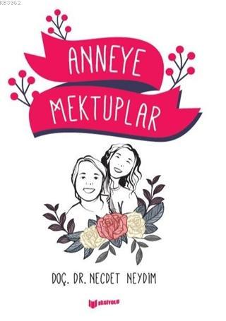 Anneye Mektuplar | Necdet Neydim | Bilgiyolu Yayınları