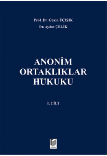 Anonim Ortaklıklar Hukuku 1.Cilt | Aydın Çelik | Adalet Yayınevi