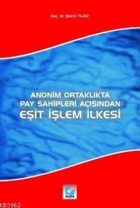 Anonim Ortaklıkta Pay Sahipleri Açısından; Eşit İşlem İlkesi | Şükrü Y