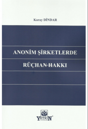 Anonim Şirketlerde Rüçhan Hakkı | Koray Dindar | Yetkin Yayınları