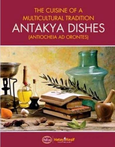 Antakya Dishes (Ciltli); The Cuisine of a Multicultural Tradition | Me