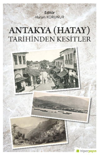 Antakya (Hatay) Tarihinden Kesitler | Harun Korunur | Hiper Yayınları