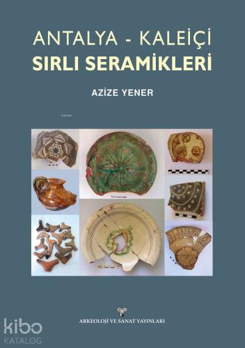 Antalya - Kaleiçi Sırlı Seramikleri | Azize Yener | Arkeoloji ve Sanat