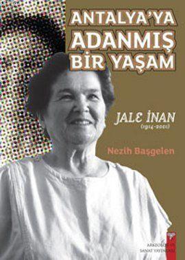 Antalya'ya Adanmış Bir Yaşam - Jale İnan (1914-2000) | Nezih Başgelen 