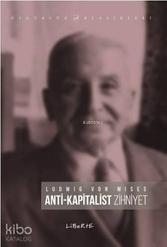 Anti Kapitalist Zihniyet | Ludwig von Mises | Liberte Yayınları