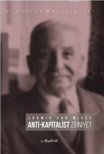 Anti Kapitalist Zihniyet | Ludwig von Mises | Liberte Yayınları