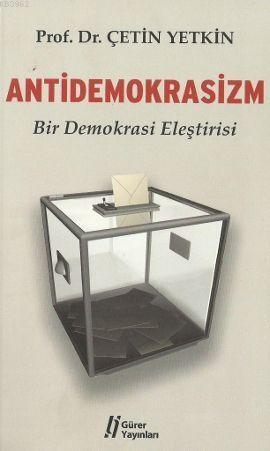 Antidemokrasizm; Bir Demokrasi Eleştirisi | Çetin Yetkin | Gürer Yayın