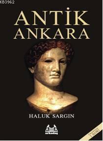 Antik Ankara | Haluk Sargın | Arkadaş Yayınevi