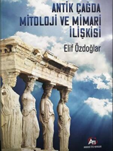 Antik Çağ’Da Mitoloji Ve Mimari İlişkisi | Elif Özdoğlar | Akademi Tit