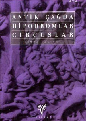 Antik Çağda Hipodromlar Circuslar | Secda Saltuk | Ege Yayınları