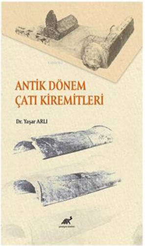 Antik Dönem Çatı Kiremitleri | Yaşar Arlı | Paradigma Akademi Yayınlar