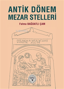 Antik Dönem Mezar Stelleri | Fatma Bağdatlı Çam | Arkeoloji ve Sanat Y