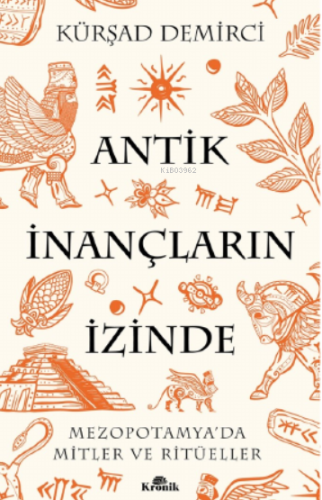 Antik İnançların İzinde;Mezopotamya’da Mitler ve Ritüeller | Kürşad De