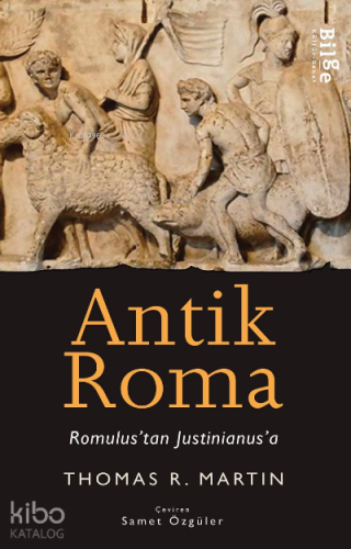 Antik Roma- Romulus'tan Iustinianus'a | Thomas R. Martin | Bilge Kültü