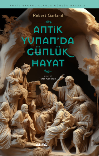 Antik Yunan’da Günlük Hayat | Robert Garland | Alfa Basım Yayım Dağıtı