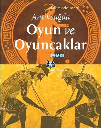 Antikçağda Oyun ve Oyuncaklar | Salkım Selvi-Bener | Kitap Yayınevi