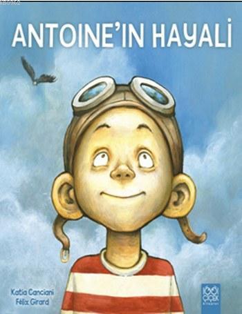 Antoine'in Hayali | Katia Canciani | 1001 Çiçek Kitaplar