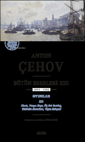 Anton Çehov Bütün Eserleri ;XIII 1895-1902 Oyunlar III | Antov Çehov |