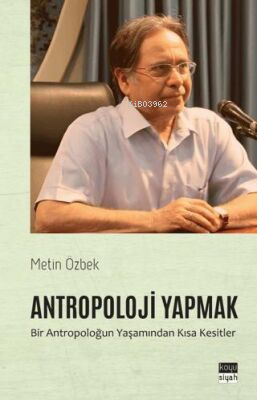 Antropoloji Yapmak;Bir Antropoloğun Yaşamından Kısa Kesitler | Metin Ö