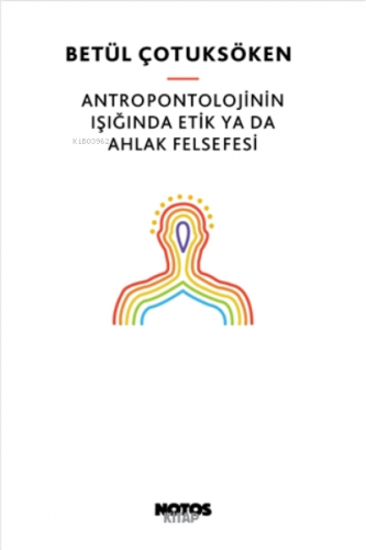 Antropontolojinin Işığında Etik Ya Da Ahlak Felsefesi | Betül Çotuksök