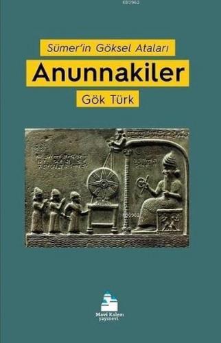 Anunnakiler; Sümer'in Göksel Ataları | Gök Türk | Mavi Kalem Yayınları