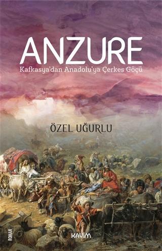 Anzure; Kafkasya'dan Anadolu'ya Çerkes Göçü | Özel Uğurlu | Kavim Yayı