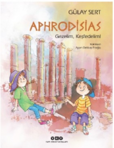 Aphrodisias – Gezelim, Keşfedelim! | Gülay Sert | Yapı Kredi Yayınları