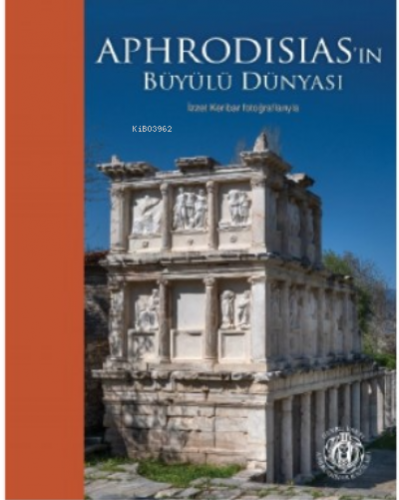 Aphrodisias’ın Büyülü Dünyası; İzzet Keribar Fotoğraflarıyla (Karton K