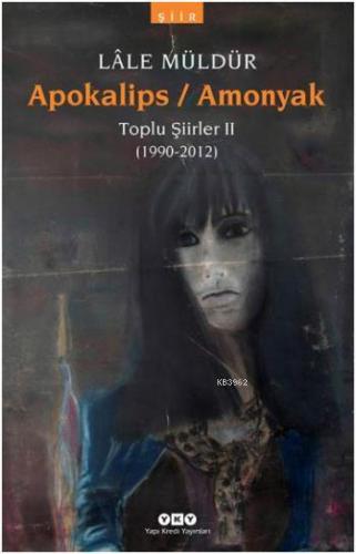 Apokalips Amonyak; Toplu Şiirler II (1990-2012) | Lâle Müldür | Yapı K