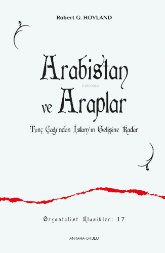 Arabistan ve Araplar;Tunç Çağı’ndan İslam’ın Gelişine Kadar | Robert G