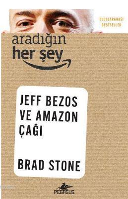 Aradığın Her Şey - Jeff Bezos ve Amazon Çağı | Brad Stone | Pegasus Ya