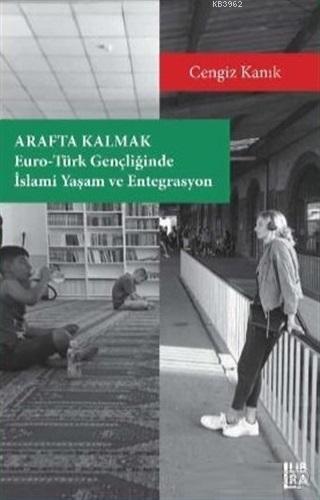 Arafta Kalmak; Euro Türk Gençliğinde İslami Yaşam ve Entegrasyon | Cen