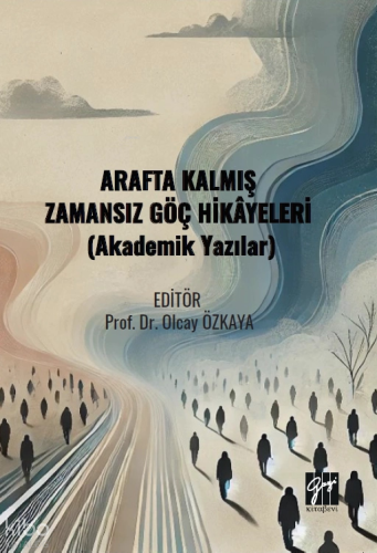 Arafta Kalmış Zamansız Göç Hikâyeleri (Akademik Yazılar) | Olcay Özkay