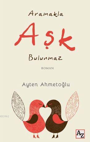 Aramakla Aşk Bulunmaz | Ayten Ahmetoğlu | Az Kitap