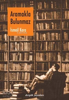 Aramakla Bulunmaz | İsmail Kara | Dergah Yayınları