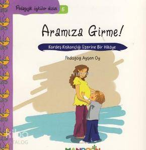 Aramıza Girme!; Kardeş Kıskançlığı Üzerine Bir Hikâye | Ayşen Oy | Man