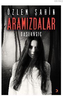 Aramızdalar; Başlangıç | Özlem Şahin | Cinius Yayınları