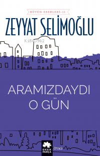 Aramızdaydı O Gün | Zeyyat Selimoğlu | Eksik Parça Yayınları