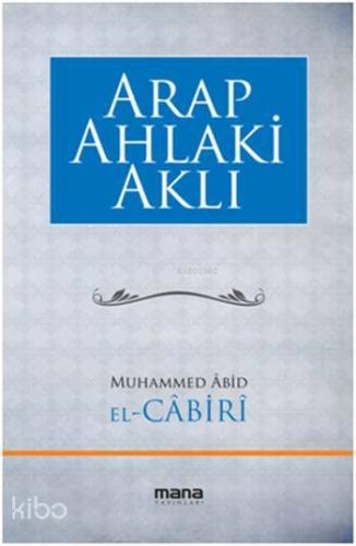 Arap Ahlaki Aklı | Muhammed Abid El-Cabiri | Mana Yayınları