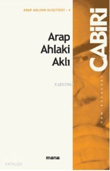 Arap Ahlaki Aklı | Muhammed Abid El-Cabiri | Mana Yayınları