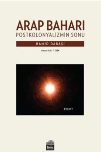 Arap Baharı; Postkoloniyalizmin Sonu | Hamid Dabaşi | Sümer Yayıncılık