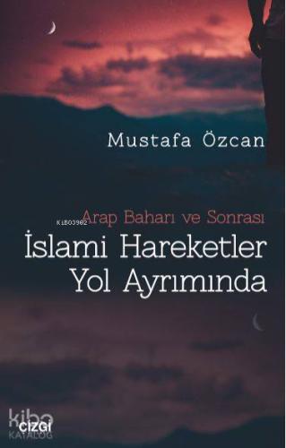 Arap Baharı ve Sonrası İslami Hareketler Yol Ayrımında | Mustafa Özcan