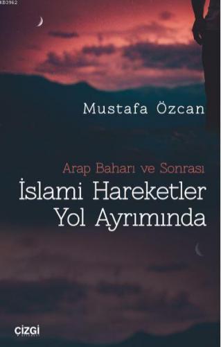 Arap Baharı ve Sonrası İslami Hareketler Yol Ayrımında | Mustafa Özcan