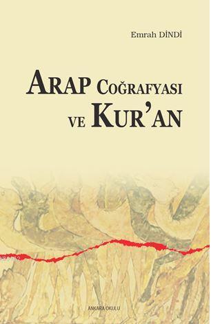 Arap Coğrafyası ve Kur'an | Emrah Dindi | Ankara Okulu Yayınları