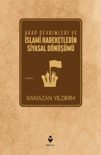 Arap Devrimleri ve İslami Hareketlerin Siyasal Dönüşümü | Ramazan Yıld