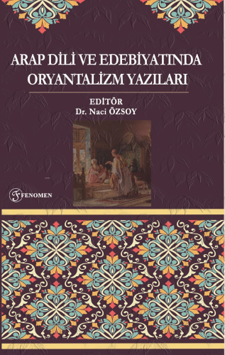 Arap Dili Ve Edebiyatında Oryantalizm Yazıları | Naci Özsoy | Fenomen 