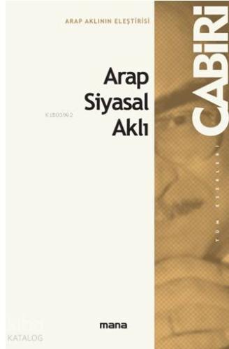 Arap - İslâm Siyasal Aklı | Muhammed Abid El-Cabiri | Mana Yayınları