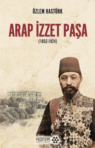 Arap İzzet Paşa ( 1852 - 1924 ) | Özlem Hastürk | Yeditepe Akademi